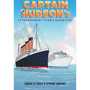 Le Teace, Emma Captain Hudson’s Extraordinary Titanic Adventure: 8 (Captain Hudson's Brilliant Cruises) Le Teace, Emma Captain Hudson’s Extraordinary Titanic Adventure: 8 (Captain Hudson's Brilliant Cruises)