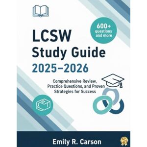Carson, Emily R LCSW Study Guide 2025–2026: Comprehensive Review, Exam Strategies, and 600+ Practice Questions for Licensed Clinical Social Worker Success Carson, Emily R LCSW Study Guide 2025–2026: Comprehensive Review, Exam Strategies, and 600+ Practice Questions for Licensed Clinical Social Worker Success