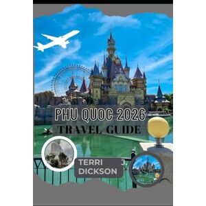 DICKSON, TERRI J. PHU QUOC TRAVEL GUIDE 2026: Phu Quoc Uncovered: A Complete Guide to Vietnam’s Coastal Paradise DICKSON, TERRI J. PHU QUOC TRAVEL GUIDE 2026: Phu Quoc Uncovered: A Complete Guide to Vietnam’s Coastal Paradise