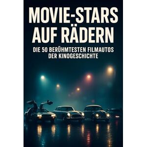Lehmann, Tim Movie-Stars auf Rädern: Die 50 berühmtesten Filmautos der Kinogeschichte Lehmann, Tim Movie-Stars auf Rädern: Die 50 berühmtesten Filmautos der Kinogeschichte