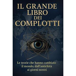 Korbel, Edward Il grande libro dei complotti: Le teorie che hanno cambiato il mondo, dall'antichità ai giorni nostri Korbel, Edward Il grande libro dei complotti: Le teorie che hanno cambiato il mondo, dall'antichità ai giorni nostri