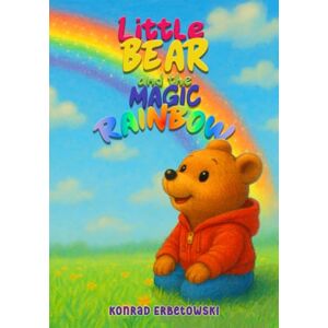 Erbetowski, Konrad Little Bear and the Magic Rainbow: A Bedtime Story About Colors, Courage, Kindness and Friendship for Kids Ages 3–6 Erbetowski, Konrad Little Bear and the Magic Rainbow: A Bedtime Story About Colors, Courage, Kindness and Friendship for Kids Ages 3–6