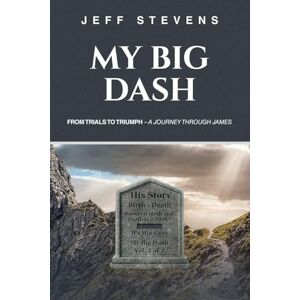 Stevens, Jeff My Big Dash: From Trials to Triumph A Journey through James Stevens, Jeff My Big Dash: From Trials to Triumph A Journey through James