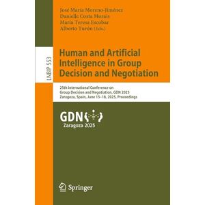 Human and Artificial Intelligence in Group Decision and Negotiation: 25th International Conference on Group Decision and Negotiation, GDN 2025, ... in Business Information Processing, 553) Human and Artificial Intelligence in Group Decision and Negotiation: 25th International Conference on Group Decision and Negotiation, GDN 2025, ... in Business Information Processing, 553)