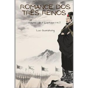 Luo, Guanzhong Romance dos Três Reinos: Volume 1 de 3 (Capítulos 1–40) Luo, Guanzhong Romance dos Três Reinos: Volume 1 de 3 (Capítulos 1–40)
