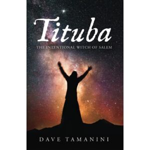 Tamanini, Dave Tituba: The Intentional Witch of Salem Tamanini, Dave Tituba: The Intentional Witch of Salem