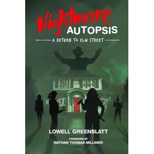 Greenblatt, Lowell Nightmare Autopsis: A Return to Elm Street Greenblatt, Lowell Nightmare Autopsis: A Return to Elm Street