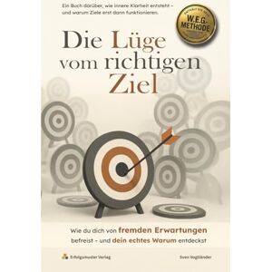 Vogtländer, Sven Die Lüge vom richtigen Ziel: Wie du dich von fremden Erwartungen befreist – und dein echtes Warum entdeckst Vogtländer, Sven Die Lüge vom richtigen Ziel: Wie du dich von fremden Erwartungen befreist – und dein echtes Warum entdeckst