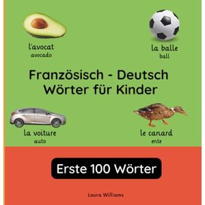 Williams, Laura R. Französisch Deutsch Wörter für Kinder Erste 100 Wörter: Französisch Lernen für Kinder und Anfänger Zweisprachiges Bilderbuch auf Französisch mit ... Kinderbücher (Deutsch-Französisch)) Williams, Laura R. Französisch Deutsch Wörter für Kinder Erste 100 Wörter: Französisch Lernen für Kinder und Anfänger Zweisprachiges Bilderbuch auf Französisch mit ... Kinderbücher (Deutsch-Französisch))