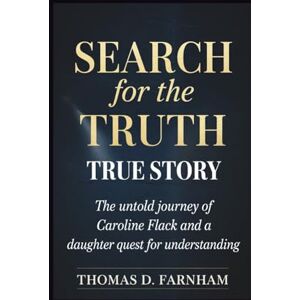 Farnham, Thomas D. Search For The Truth True Story: The Untold Journey of Caroline Flack And A Daughter Quest for Understanding Farnham, Thomas D. Search For The Truth True Story: The Untold Journey of Caroline Flack And A Daughter Quest for Understanding