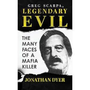 Dyer, Jonathan Greg Scarpa, Legendary Evil: The Many Faces of a Mafia Killer Dyer, Jonathan Greg Scarpa, Legendary Evil: The Many Faces of a Mafia Killer