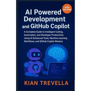 TREVELLA, KIAN AI Powered Development and GitHub Copilot: A Complete Guide to Intelligent Coding, Automation, and Developer Productivity Using AI-Enhanced Tools, ... Workflows, and GitHub Copilot Mastery TREVELLA, KIAN AI Powered Development and GitHub Copilot: A Complete Guide to Intelligent Coding, Automation, and Developer Productivity Using AI-Enhanced Tools, ... Workflows, and GitHub Copilot Mastery