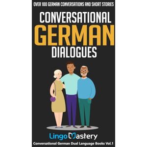 Lingo Mastery Conversational German Dialogues: Over 100 German Conversations and Short Stories (Conversational German Dual Language Books) Lingo Mastery Conversational German Dialogues: Over 100 German Conversations and Short Stories (Conversational German Dual Language Books)