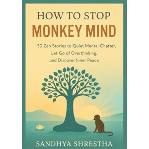 Shrestha, Sandhya HOW TO STOP THE MONKEY MIND (Path of the Still Mind) Shrestha, Sandhya HOW TO STOP THE MONKEY MIND (Path of the Still Mind)