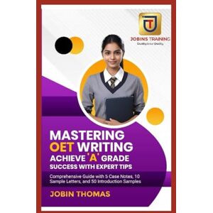 Thomas, Jobin OET 'A' GRADE WRITING FROM JOBINS: 5 CASE NOTES , 10 SAMPLE LETTERS, 50 INTRODUCTION SAMPLES AND TIPS (OET Writing for Nurses: Exam-Level Case Notes, High-Scoring Sample Letters, and Task Analysis) Thomas, Jobin OET 'A' GRADE WRITING FROM JOBINS: 5 CASE NOTES , 10 SAMPLE LETTERS, 50 INTRODUCTION SAMPLES AND TIPS (OET Writing for Nurses: Exam-Level Case Notes, High-Scoring Sample Letters, and Task Analysis)