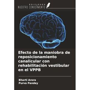 Arora, Bharti Efecto de la maniobra de reposicionamiento canalicular con rehabilitación vestibular en el VPPB Arora, Bharti Efecto de la maniobra de reposicionamiento canalicular con rehabilitación vestibular en el VPPB