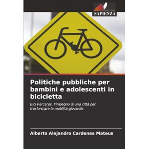 Cardenas Mateus, Alberto Alejandro Politiche pubbliche per bambini e adolescenti in bicicletta: Bici Parceros, l'impegno di una città per trasformare la mobilità giovanile Cardenas Mateus, Alberto Alejandro Politiche pubbliche per bambini e adolescenti in bicicletta: Bici Parceros, l'impegno di una città per trasformare la mobilità giovanile