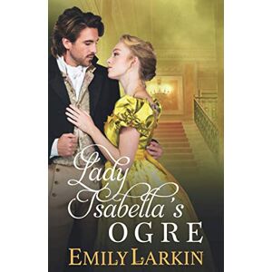 Larkin, Emily Lady Isabella's Ogre (Regency Romance) Larkin, Emily Lady Isabella's Ogre (Regency Romance)