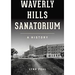 Pohl, Lynn Waverly Hills Sanatorium: A History (Landmarks) Pohl, Lynn Waverly Hills Sanatorium: A History (Landmarks)