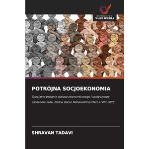 Tadavi, Shravan Potrójna Socjoekonomia: Specjalne badanie statusu ekonomicznego i spo¿ecznego plemienia Tadvi-Bhill w stanie Maharashtra (Okres 1990-2010) Tadavi, Shravan Potrójna Socjoekonomia: Specjalne badanie statusu ekonomicznego i spo¿ecznego plemienia Tadvi-Bhill w stanie Maharashtra (Okres 1990-2010)