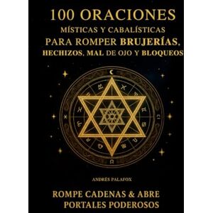 PALAFOX TUN, ANDRÉS 100 Oraciones Místicas y Cabalísticas Para Romper Brujerías, Hechizos, Mal de Ojo y Bloqueos: Rompe Cadenas y Abre Portales Poderosos PALAFOX TUN, ANDRÉS 100 Oraciones Místicas y Cabalísticas Para Romper Brujerías, Hechizos, Mal de Ojo y Bloqueos: Rompe Cadenas y Abre Portales Poderosos