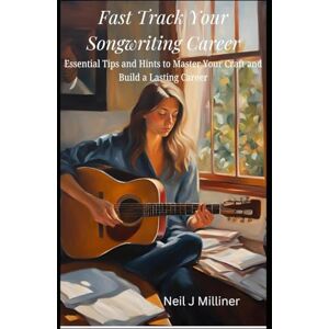 Milliner, Neil J Fast Track Your Songwriting Career: Essential Tips and Hints to Master Your Craft and Build a Lasting Career (Studio to Stage: Problem‑Solvers for Musicians) Milliner, Neil J Fast Track Your Songwriting Career: Essential Tips and Hints to Master Your Craft and Build a Lasting Career (Studio to Stage: Problem‑Solvers for Musicians)