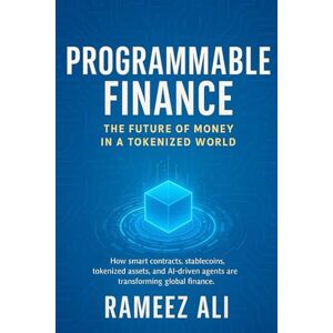 Ali, Rameez Programmable Finance: The Future of Money in a Tokenized World Ali, Rameez Programmable Finance: The Future of Money in a Tokenized World