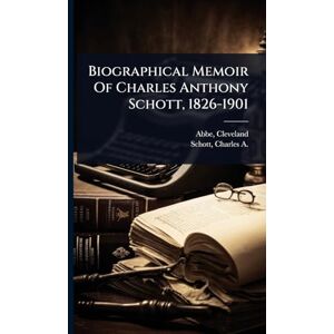 1838-1916, Abbe Cleveland Biographical Memoir Of Charles Anthony Schott, 1826-1901 1838-1916, Abbe Cleveland Biographical Memoir Of Charles Anthony Schott, 1826-1901