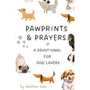 Hair, Heather Pawprints & Prayers: A Devotional for Dog Lovers (Pet Prayers & Devotionals) Hair, Heather Pawprints & Prayers: A Devotional for Dog Lovers (Pet Prayers & Devotionals)