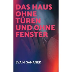 Samanek, Eva M Das Haus ohne Türen und ohne Fenster Samanek, Eva M Das Haus ohne Türen und ohne Fenster