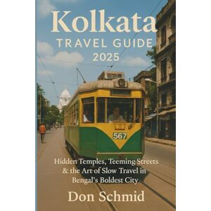 Schmid, Don Kolkota Travel Guide 2025: Hidden Temples, Teeming Streets & the Art of Slow Travel in Bengal’s Boldest City Schmid, Don Kolkota Travel Guide 2025: Hidden Temples, Teeming Streets & the Art of Slow Travel in Bengal’s Boldest City