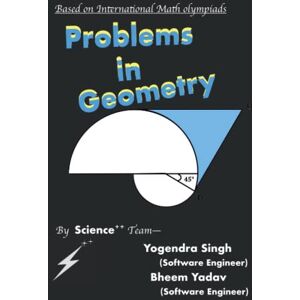 Singh, Yogendra Problems in Geometry: Based on International mathematical Olympiad Singh, Yogendra Problems in Geometry: Based on International mathematical Olympiad