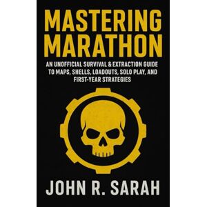 R. Sarah, John Mastering Marathon: An Unofficial Survival & Extraction Guide to Maps, Shells, Loadouts, Solo Play, and First-Year Strategies R. Sarah, John Mastering Marathon: An Unofficial Survival & Extraction Guide to Maps, Shells, Loadouts, Solo Play, and First-Year Strategies