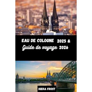 Frost, Kiera COLOGNE GUIDE DE VOYAGE 2025 et 2026: DÉCOUVREZ L'HISTOIRE ANCIENNE, LES ARTS, LA CUISINE ET LA CULTURE DE COLOGNE À L'AIDE DU GUIDE DE VOYAGE ULTIME DE LA VILLE EMBLÉMATIQUE DE L'ALLEMAGNE Frost, Kiera COLOGNE GUIDE DE VOYAGE 2025 et 2026: DÉCOUVREZ L'HISTOIRE ANCIENNE, LES ARTS, LA CUISINE ET LA CULTURE DE COLOGNE À L'AIDE DU GUIDE DE VOYAGE ULTIME DE LA VILLE EMBLÉMATIQUE DE L'ALLEMAGNE