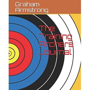Armstrong, Mr Graham The Training Archers Journal Armstrong, Mr Graham The Training Archers Journal