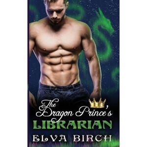 Birch, Elva The Dragon Prince's Librarian: 2 (Royal Dragons of Alaska) Birch, Elva The Dragon Prince's Librarian: 2 (Royal Dragons of Alaska)