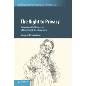 Richardson, Megan The Right to Privacy: Origins and Influence of a Nineteenth-Century Idea: 40 (Cambridge Intellectual Property and Information Law, Series Number 40) Richardson, Megan The Right to Privacy: Origins and Influence of a Nineteenth-Century Idea: 40 (Cambridge Intellectual Property and Information Law, Series Number 40)