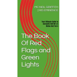 | His Eminence, Mc Neil Griffith The Book of Red Flags and Green Lights: Your Ultimate Guide to Energetic Hell No’s & Divine Hell Yes’s (THE ENFIREMENT TRILOGY For souls who refuse to play small.) | His Eminence, Mc Neil Griffith The Book of Red Flags and Green Lights: Your Ultimate Guide to Energetic Hell No’s & Divine Hell Yes’s (THE ENFIREMENT TRILOGY For souls who refuse to play small.)