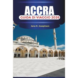 Josephson, Jane R ACCRA Guida di viaggio 2026: Esplorando il cuore dell'Africa occidentale con cibo, musica e avventure costiere Josephson, Jane R ACCRA Guida di viaggio 2026: Esplorando il cuore dell'Africa occidentale con cibo, musica e avventure costiere