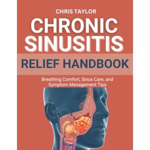 Taylor CHRONIC SINUSITIS RELIEF HANDBOOK: Breathing Comfort, Sinus Care, and Symptom Management Tips Taylor CHRONIC SINUSITIS RELIEF HANDBOOK: Breathing Comfort, Sinus Care, and Symptom Management Tips