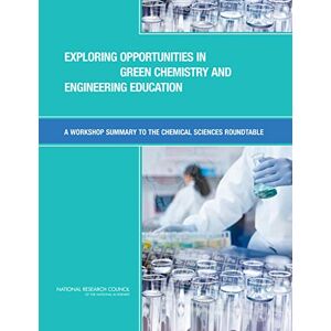 National Academies Press Exploring Opportunities in Green Chemistry and Engineering Education: A Workshop Summary to the Chemical Sciences Roundtable National Academies Press Exploring Opportunities in Green Chemistry and Engineering Education: A Workshop Summary to the Chemical Sciences Roundtable