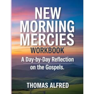 Alfred, Thomas New Morning Mercies Workbook: A Day-by-Day Reflection on the Gospels Alfred, Thomas New Morning Mercies Workbook: A Day-by-Day Reflection on the Gospels