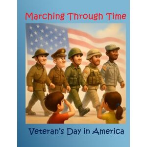 Press, Patriotic Marching Through Time: Veteran's Day In America (Veterans Day, Columbus Day, Labor Day, Fourth of July, and Flag Day Patriotic Holiday Collection) Press, Patriotic Marching Through Time: Veteran's Day In America (Veterans Day, Columbus Day, Labor Day, Fourth of July, and Flag Day Patriotic Holiday Collection)