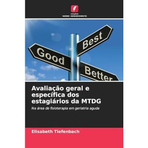 Tiefenbach, Elisabeth Avaliação geral e específica dos estagiários da MTDG: Na área de fisioterapia em geriatria aguda Tiefenbach, Elisabeth Avaliação geral e específica dos estagiários da MTDG: Na área de fisioterapia em geriatria aguda