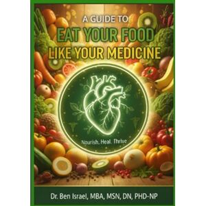 Israel, Ben A GUIDE TO EAT YOUR FOOD LIKE YOUR MEDICINE Israel, Ben A GUIDE TO EAT YOUR FOOD LIKE YOUR MEDICINE