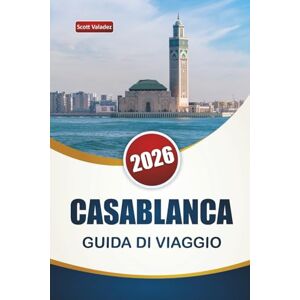 Scott CASABLANCA GUIDA DI VIAGGIO 2026: Scopri le principali attrazioni, i monumenti storici, i luoghi costieri, la cucina locale ed esperienze culturali nella città più grande del Marocco Scott CASABLANCA GUIDA DI VIAGGIO 2026: Scopri le principali attrazioni, i monumenti storici, i luoghi costieri, la cucina locale ed esperienze culturali nella città più grande del Marocco