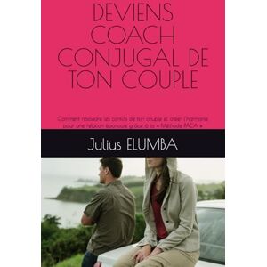 ELUMBA, Dr Julius DEVIENS COACH CONJUGAL DE TON COUPLE: Comment résoudre les conflits de ton couple et créer l’harmonie pour une relation épanouie grâce à la « Méthode PACA » ELUMBA, Dr Julius DEVIENS COACH CONJUGAL DE TON COUPLE: Comment résoudre les conflits de ton couple et créer l’harmonie pour une relation épanouie grâce à la « Méthode PACA »