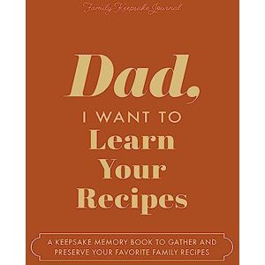 Mason, Jeffrey Dad, I Want to Learn Your Recipes: A Keepsake Memory Book to Gather and Preserve Your Favorite Family Recipes Mason, Jeffrey Dad, I Want to Learn Your Recipes: A Keepsake Memory Book to Gather and Preserve Your Favorite Family Recipes