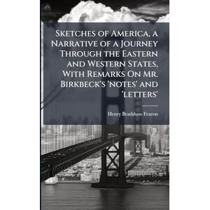 Fearon, Henry Bradshaw Sketches of America, a Narrative of a Journey Through the Eastern and Western States, With Remarks On Mr. Birkbeck's 'notes' and 'letters' Fearon, Henry Bradshaw Sketches of America, a Narrative of a Journey Through the Eastern and Western States, With Remarks On Mr. Birkbeck's 'notes' and 'letters'