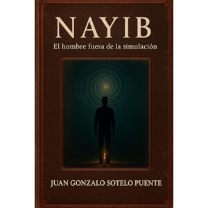 Sotelo Puente, Juan Gonzalo Nayib: El hombre fuera de la simulación Sotelo Puente, Juan Gonzalo Nayib: El hombre fuera de la simulación